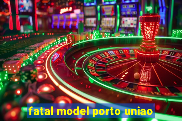 fatal model porto uniao